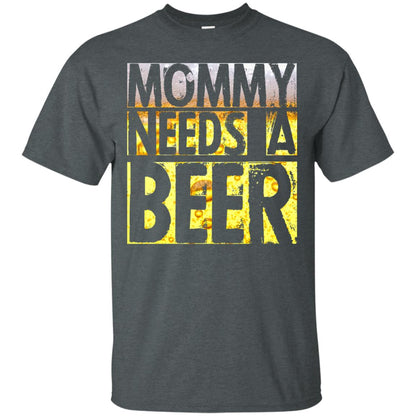 Mommy Needs A Beer Shirt For Mom Loves Beer Dark Heather