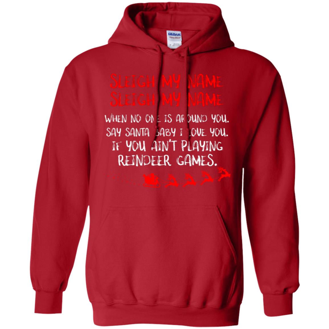 Sleigh My Nam When No One Around You Saying Baby I Love You If You Ain't Playing Reindeer Games Shirt Red
