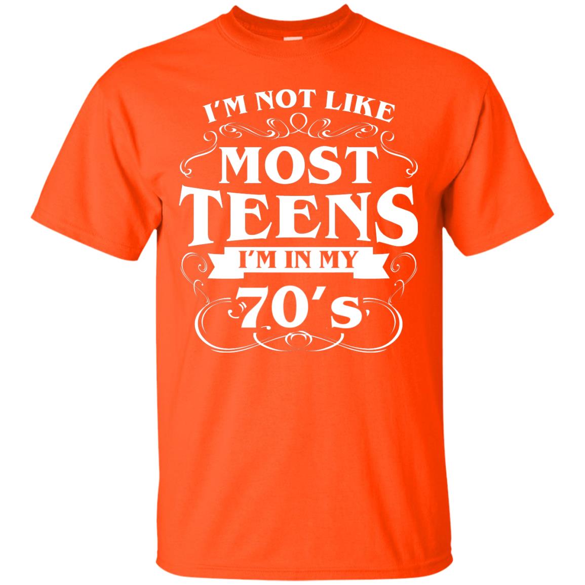 70th Birthday Shirt Im Not Like Most Teens Im In My 70's Orange