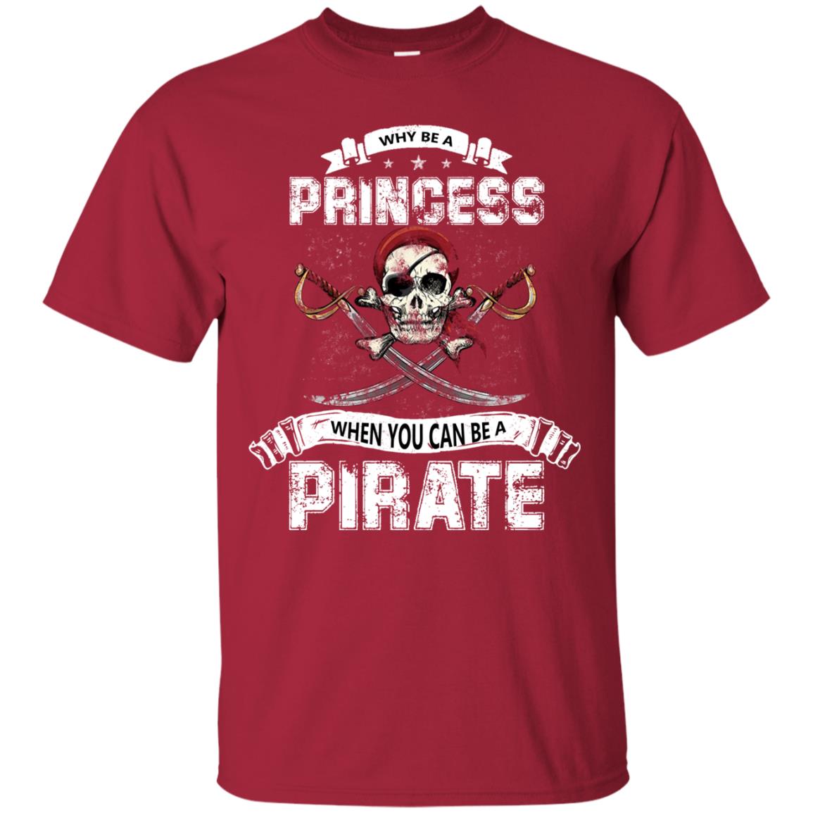 Why Be Princess When You Can Be A Pirate T-shirt Cardinal