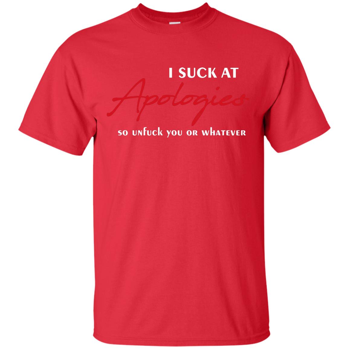 I Suck At Apologies So Unfuck You Or Whatever Funny Quotes T-shirt Red