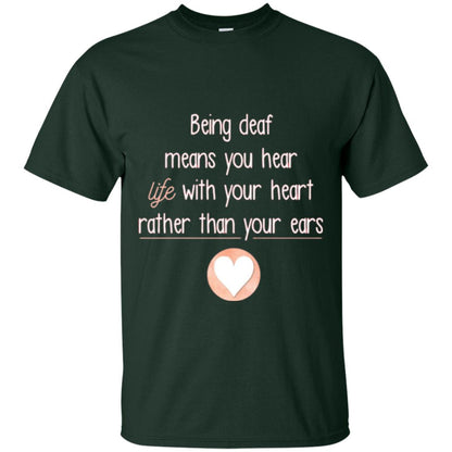 Deaf T-shirt Being Deaf Means You Hear Life With Your Heart Forest Green