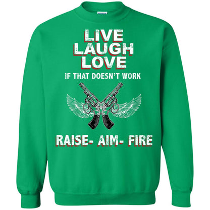 Live Laugh Love If That Doesnt Work Raise Aim Fire Shirt Irish Green