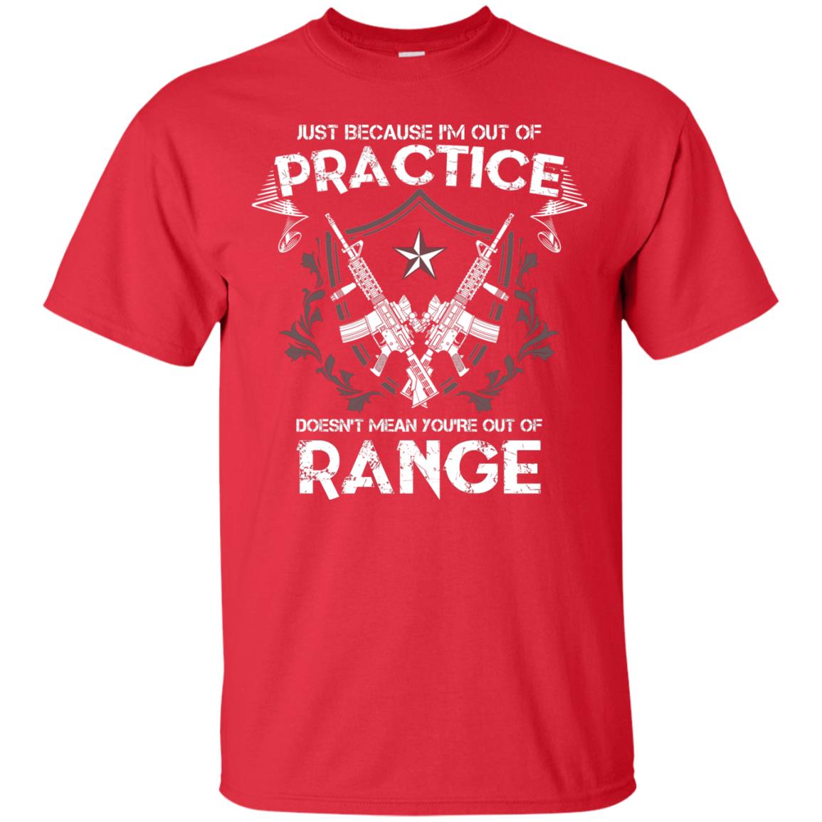 Just Because I_m Out Of Practice Doesn_t Mean You_re Out Of Range Shirt Red