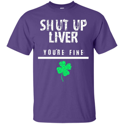 Shut Up Liver You_re Fine St. Patrick_s Day T-shirt Purple