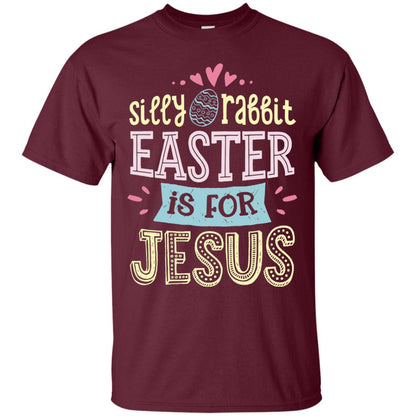 Silly Rabbit Easter Is For Jesus Easter Shirt Maroon