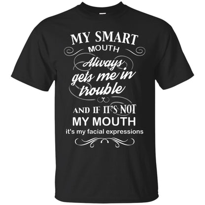 My Smart Mouth Always Gets Me In Trouble And If Its Not My Mouth Its My Facial Expressions Black
