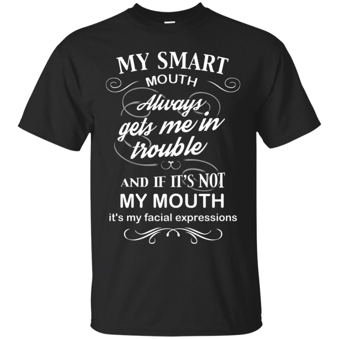 My Smart Mouth Always Gets Me In Trouble And If Its Not My Mouth Its My Facial ExpressionsG200 Gildan Ultra Cotton T-Shirt