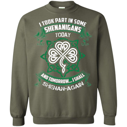 I Took Part In Some Shenanigans Today And Tomorrow I Shall Shenan-again Irish Shirt Military Green
