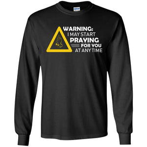 Warning I May Start Praying For You At Any Time Christian ShirtG240 Gildan LS Ultra Cotton T-Shirt