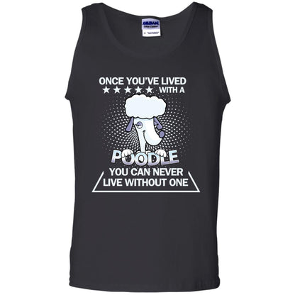 Once You've Lived With A Poodle You Can Never Live Without One Shirt Black