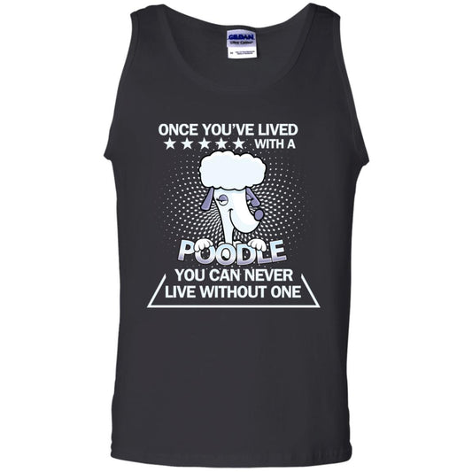 Once You've Lived With A Poodle You Can Never Live Without One Shirt Black