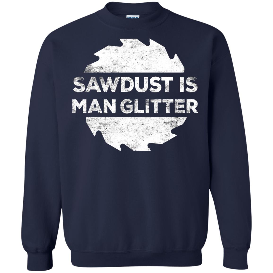 Woodworking T-shirt Sawdust Is Man Glitter Navy