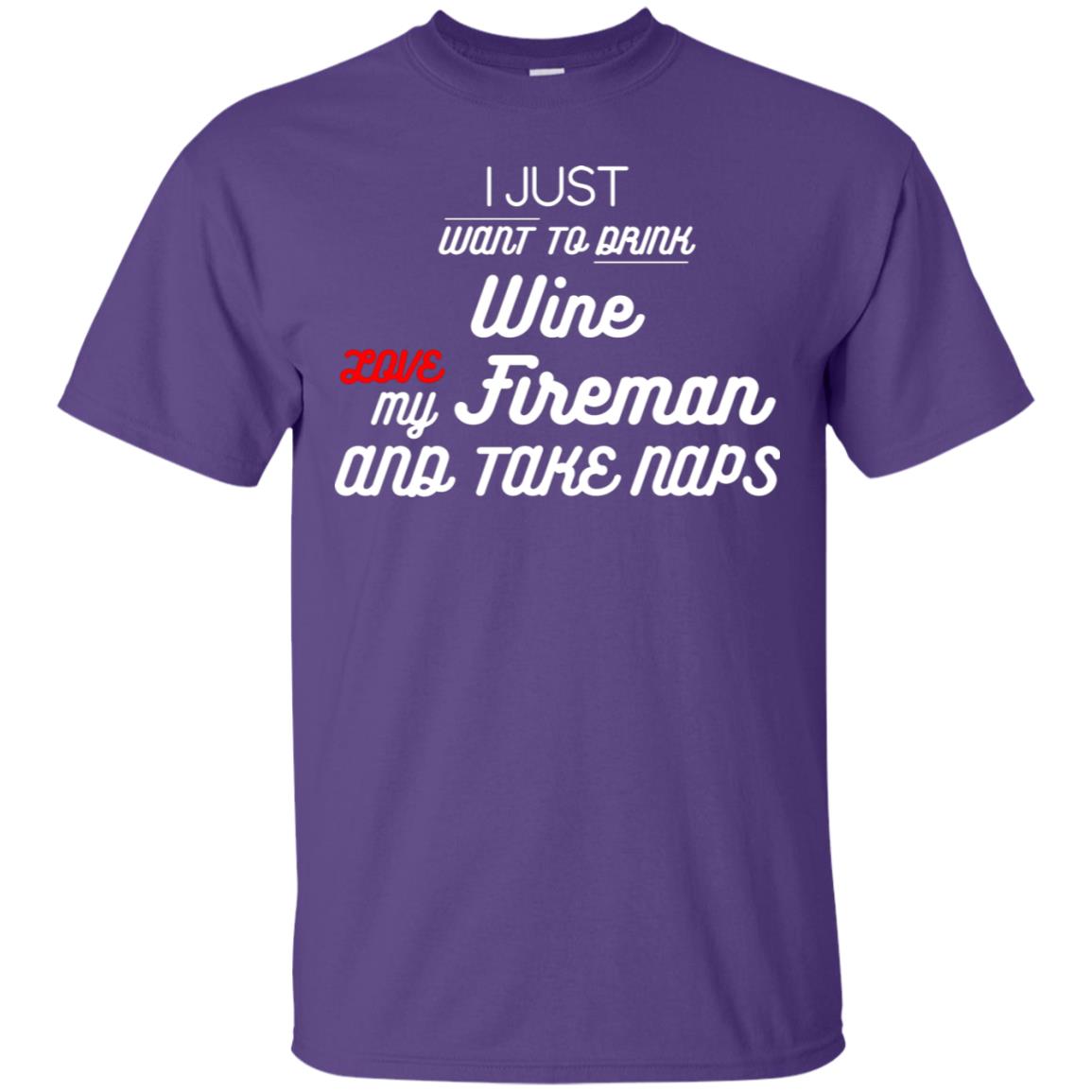 I Just Want To Drink Wine Love My Fireman And Take Naps Shirt Purple