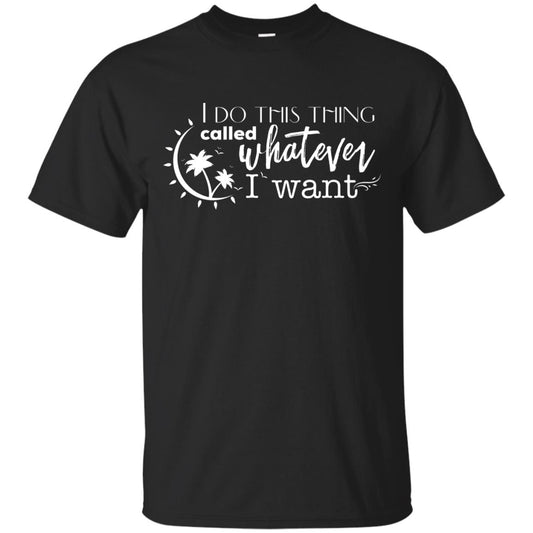 I Do This Thing Called Whatever I Want Shirt Black