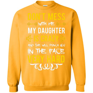 Don_t Mess With Me My Daughter Is Crazy And She Will Punch You In The Face Very Hard ShirtG180 Gildan Crewneck Pullover Sweatshirt 8 oz.