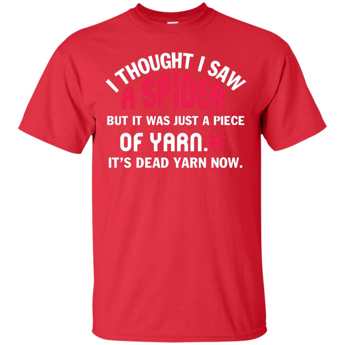 I Thought I Saw A Spider But It Was Just A Piece Of Yarn It’s Dead Yarn Now Funny Spider T-shirt Red