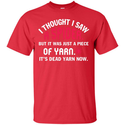 I Thought I Saw A Spider But It Was Just A Piece Of Yarn It’s Dead Yarn Now Funny Spider T-shirt Red