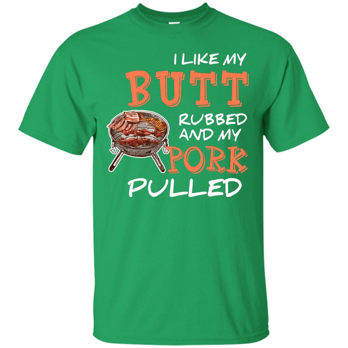 I Like My Butt Rubbed And My Pork Pulled Cool Bbq T-shirt Irish Green