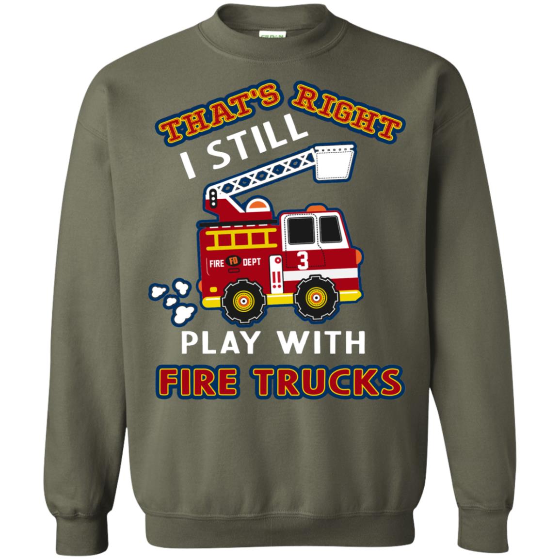 That's Right I Still Play With Fire Trucks Shirt For Mens Womens Military Green