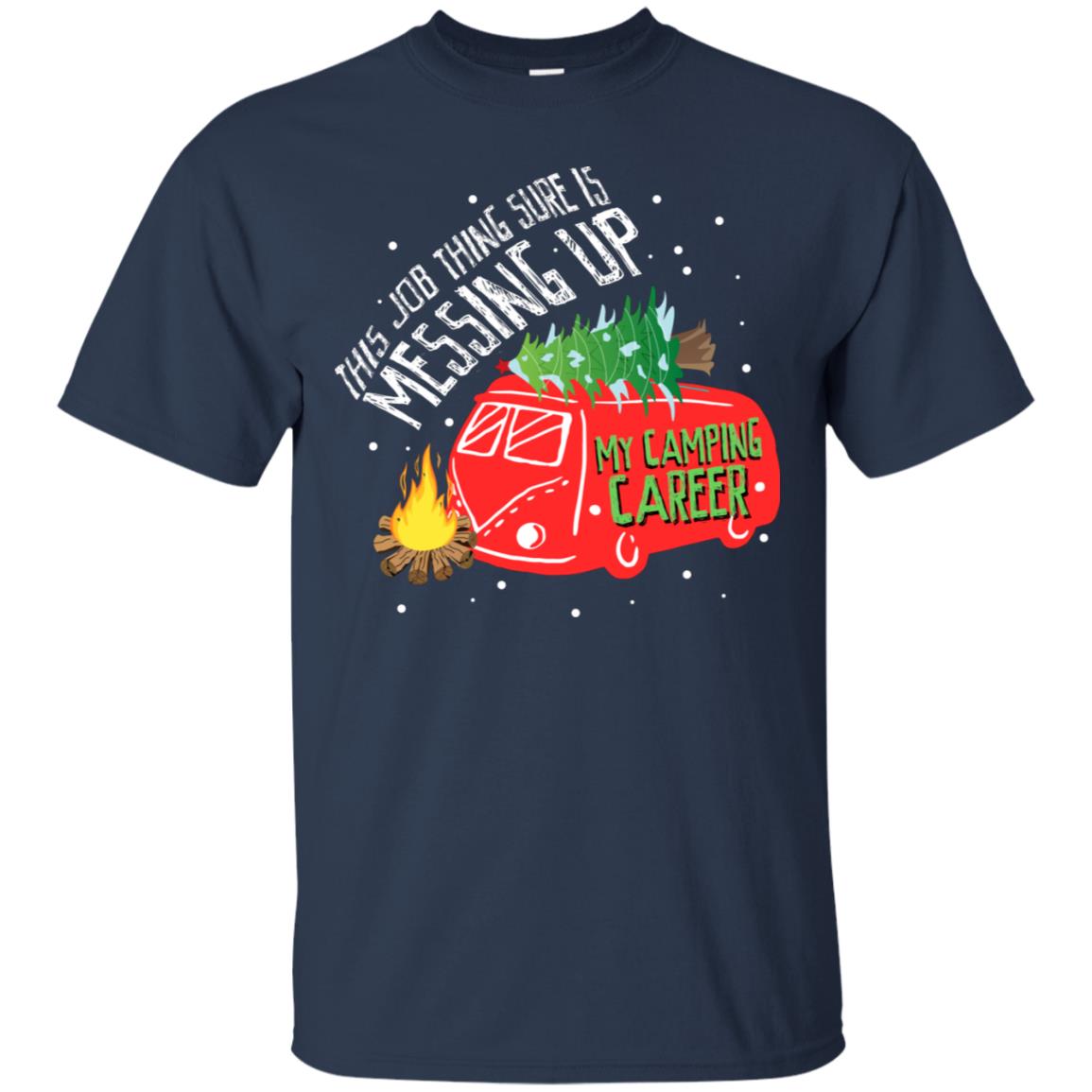 This Job Thing Sure Is Messing Up My Camping Career Shirt Navy