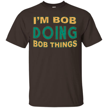 I'm Bob I'm Do Bob Things Shirt Dark Chocolate