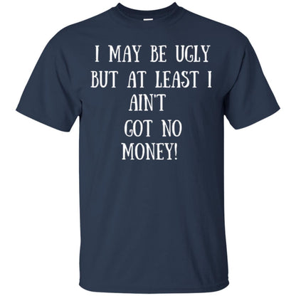 I May Be Ugly But At Least I Ain_t Got No Money Funny Saying Navy