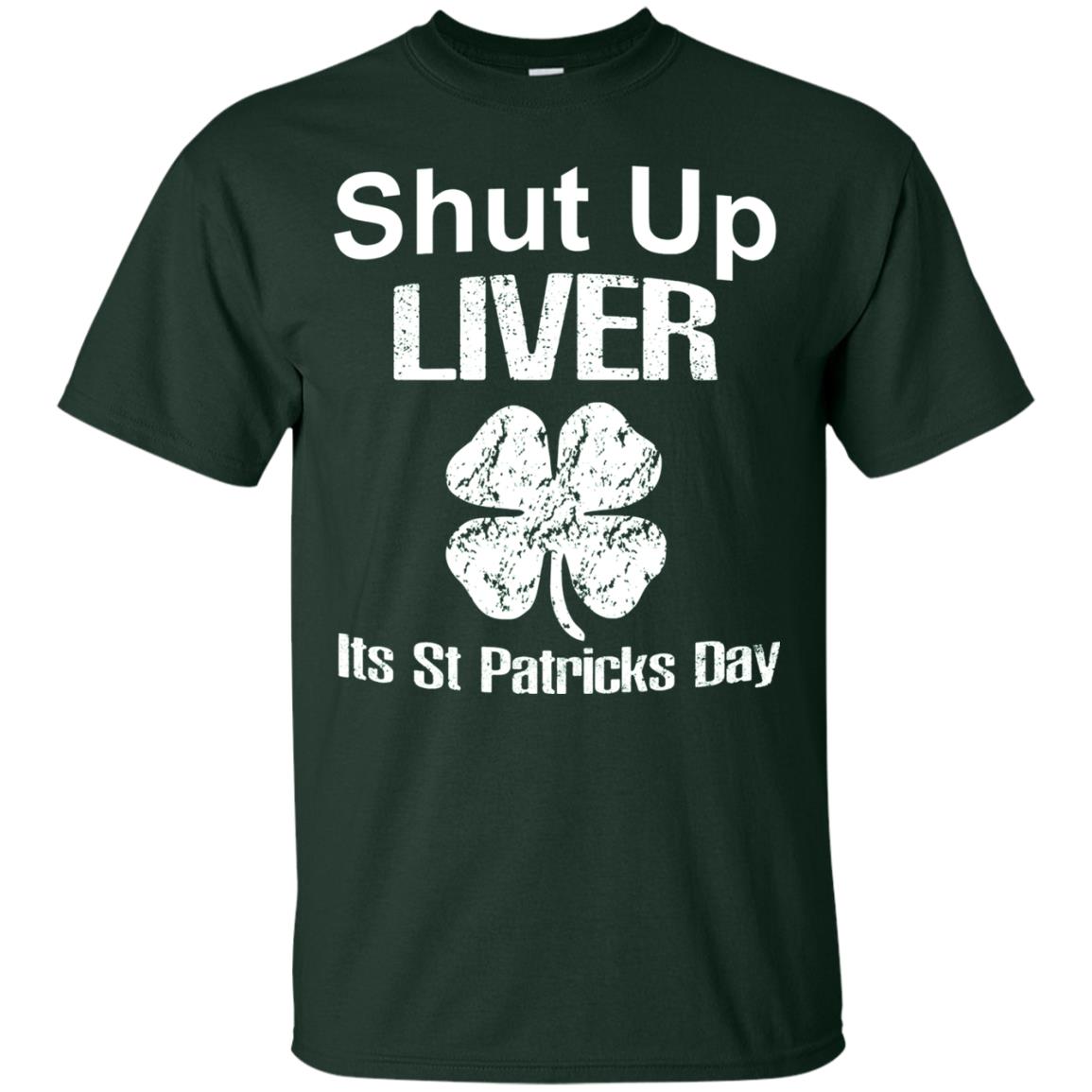 Shut Up Liver Saint Patrick_s Day T-shirt Forest