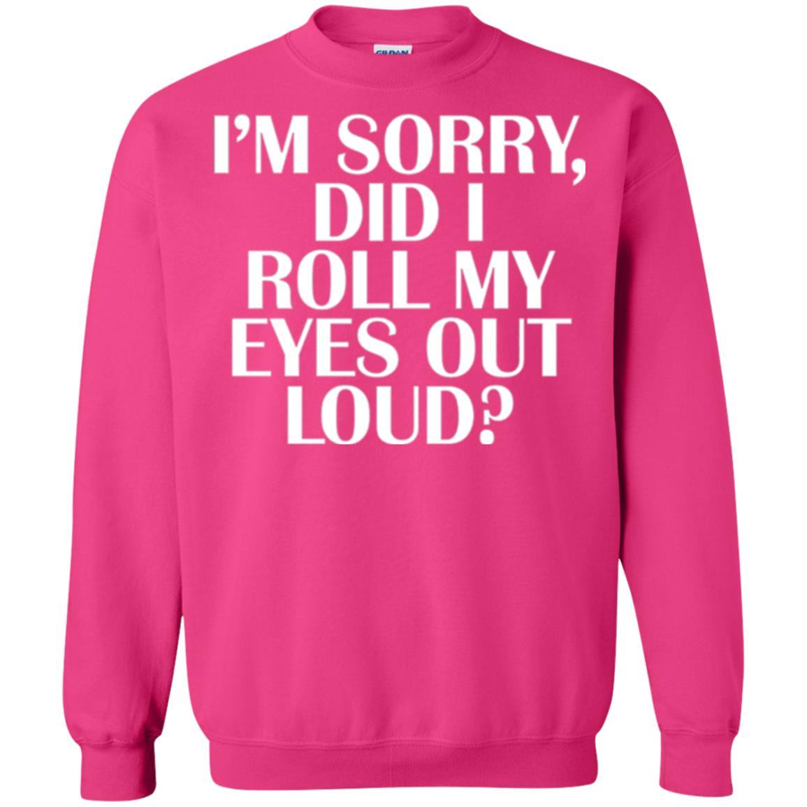 I'm Sorry Did I Roll My Eyes Out Loud T-shirt Heliconia