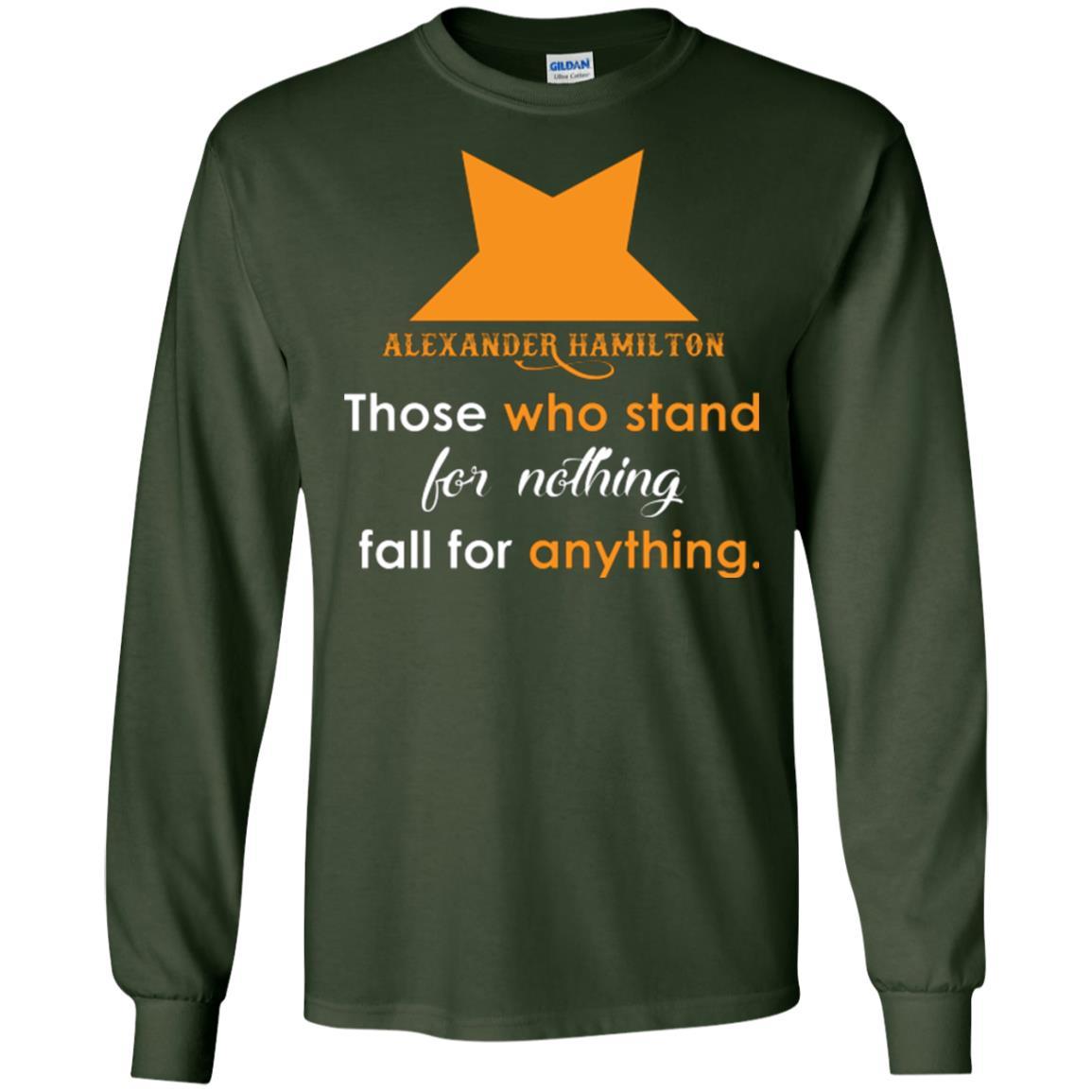 Alexander Hamilton T-shirt Alexander Hamilton Those Who Stand For Nothing Fall For Anything Forest Green