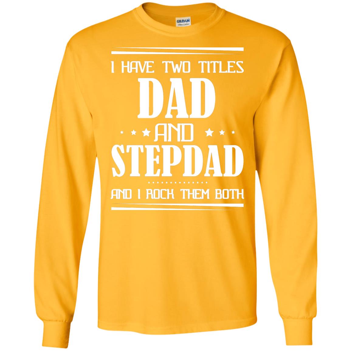 I Have Two Titles Dad And Step Dad And I Rock Them Both Shirt Gold