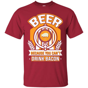 Beer T-shirt  Because You Can't Drink Bacon