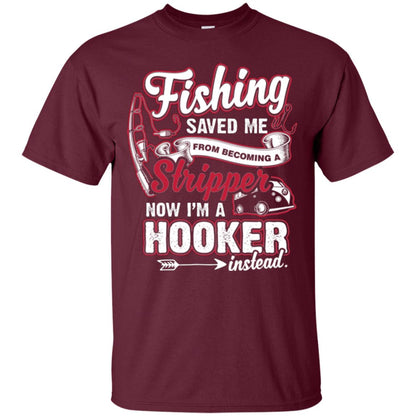 Fishing Saved Me From Becoming A Stripper Fisherman T-shirt Maroon