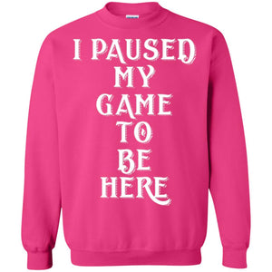 I Paused My Game To Be Here Funny Gamer T-shirt