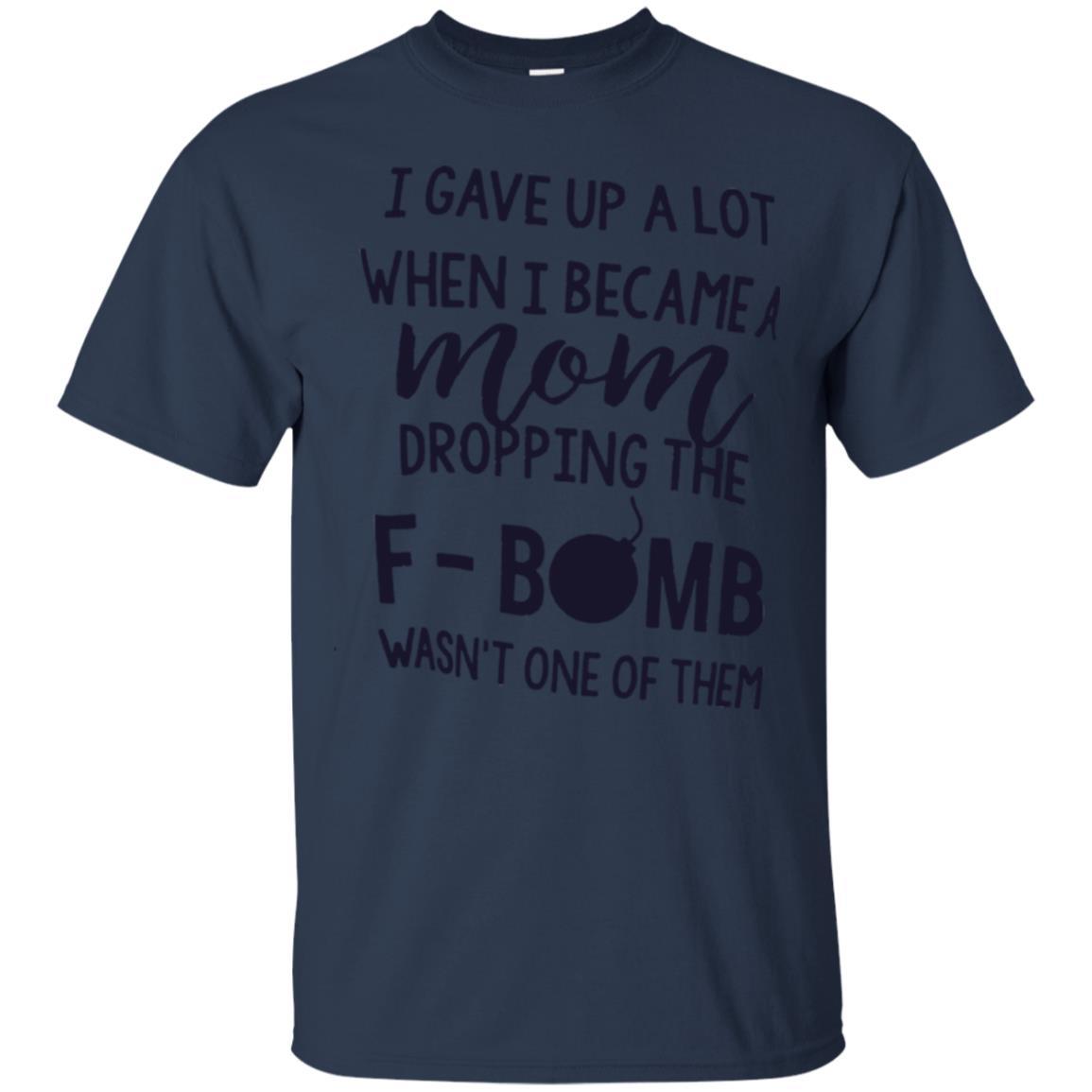 Mommy T-shirt I Gave Up A Lot When I Become A Mom Navy