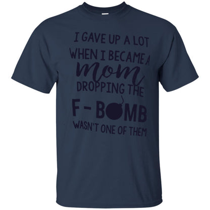 Mommy T-shirt I Gave Up A Lot When I Become A Mom Navy