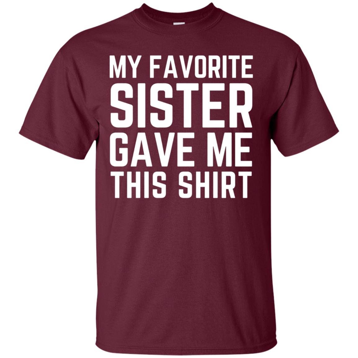 My Favorite Sister Gave Me This Shirt Family T-shirt Maroon