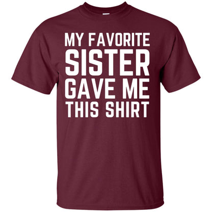 My Favorite Sister Gave Me This Shirt Family T-shirt Maroon