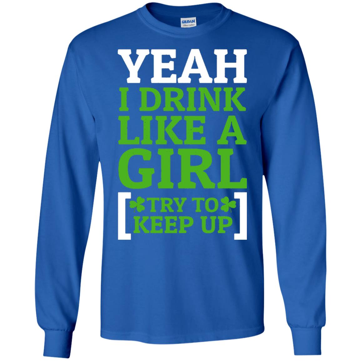 Yeah I Drink Like A Girl Try To Keep Up St. Patrick T-shirt Royal