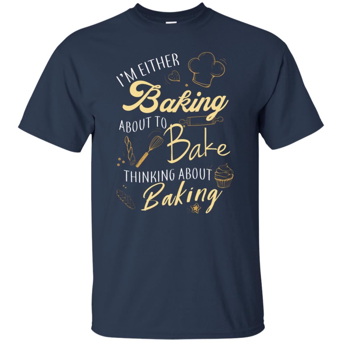 I'm Either Baking About To Bake Thinking About Baking Baker Gift Shirt Navy