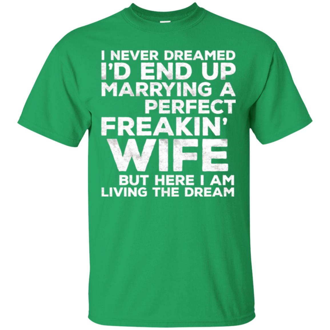 Husband T-shirt I_d End Up Marrying A Perfect Freakin_ Wife Irish Green