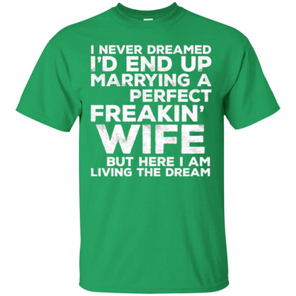 Husband T-shirt I_d End Up Marrying A Perfect Freakin_ Wife Irish Green