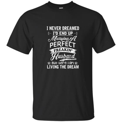 Wife T-shirt I Never Dreamed I_d End Up Marrying Perfect Freakin_ Husband Black