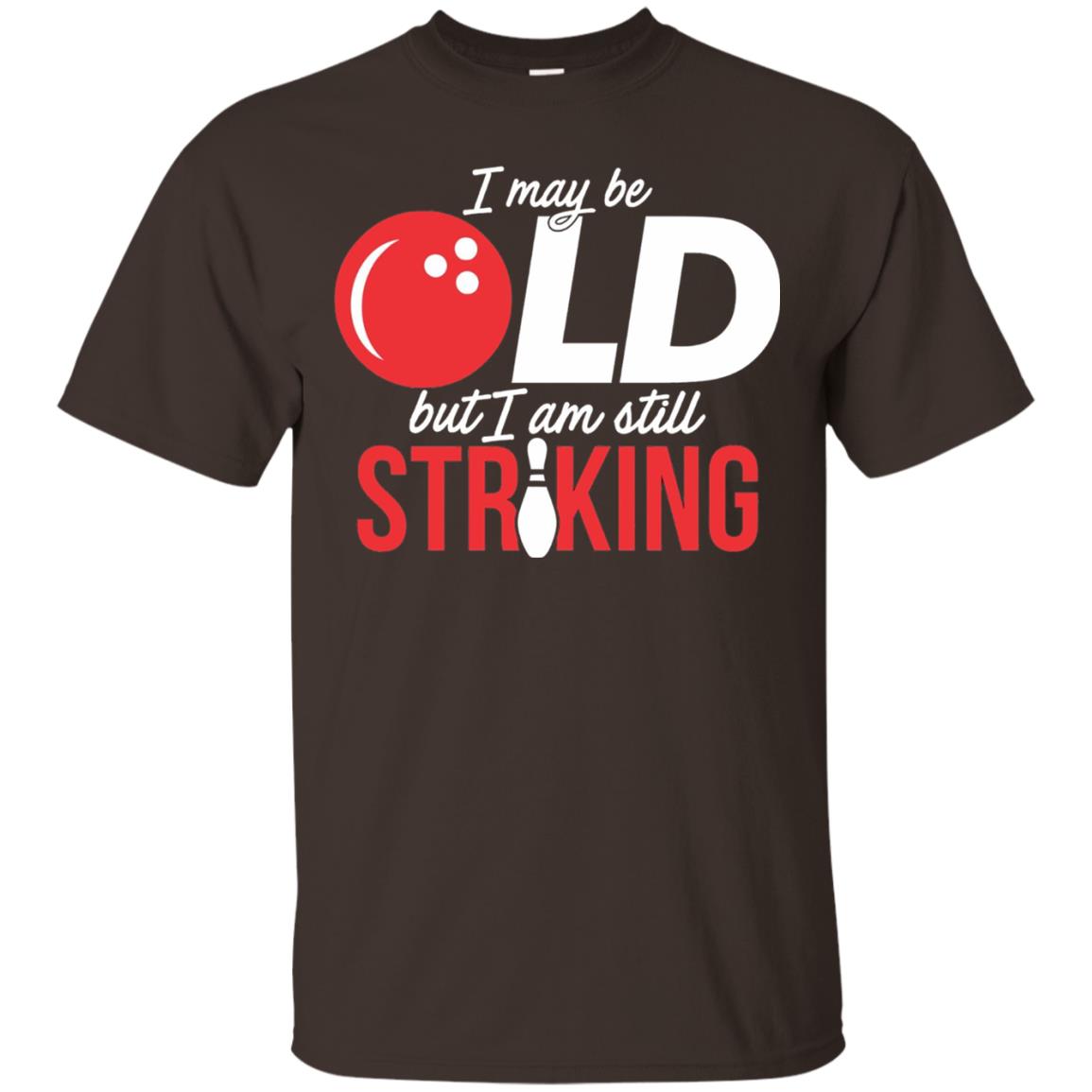 Funny Bowling T-shirt I May Be Old But I_m Still Striking Dark Chocolate