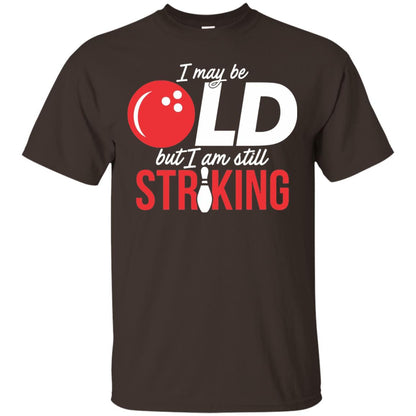 Funny Bowling T-shirt I May Be Old But I_m Still Striking Dark Chocolate