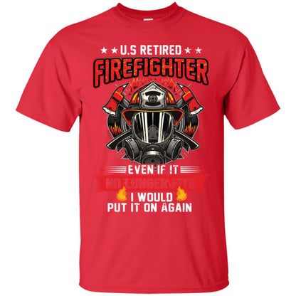 U.s Retired Firefighter Even If It No Longer Fits I Would Put It On Again Shirt Red