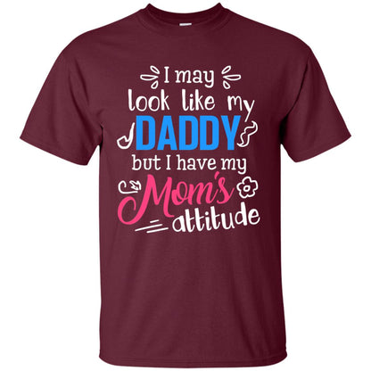 I May Look Like My Daddy But I Have My Mom_s Attitude Parents Pride Shirt Maroon