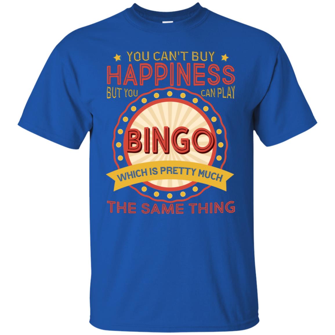 You Can't Buy Happiness But You Can Play Bingo Which Pretty Much The Same Thing Shirt Royal
