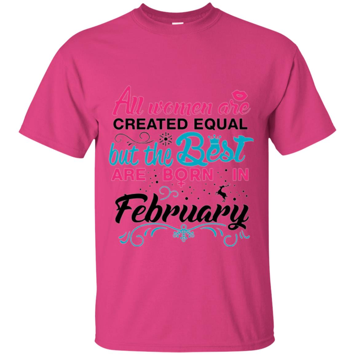 February T-shirt All Women Created Equal But The Best Are Born In February Heliconia