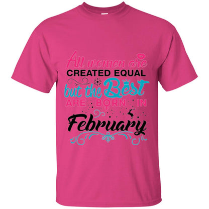February T-shirt All Women Created Equal But The Best Are Born In February Heliconia